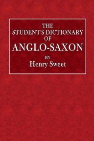 Title: A Student's Dictionary of Anglo-Saxon, Author: Henry Sweet