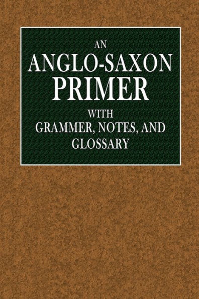 An Anglo-Saxon Primer: With Grammar, Notes, and Glossary: