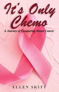 Title: It's Only Chemo: A Journey of Conquering Breast Cancer, Author: Ellen Skitt