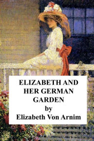 Title: Elizabeth and Her German Garden, Author: Elizabeth Von Arnim