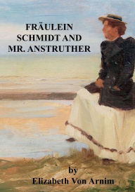 Title: Fraulein Schidt and Mr. Anstruther, Author: Elizabeth Von Arnim