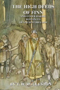 Title: The High Deeds of Fin and Other Bardic Romances of Ancient Ireland, Author: T. W. Rolleston