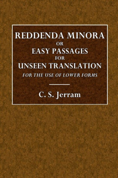 Reddenda Minora or Easy Passages for Unseen Translation: For the Use of Lower Forms