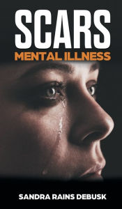 Title: Scars: Mental illness, Author: Sandra Rains Debusk