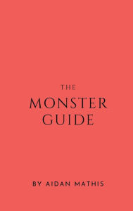 Title: The Monster Guide: By Aidan Mathis, Author: Aidan Mathis