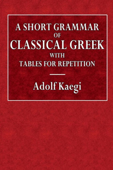 A Short Grammar of Classical Greek with Tables for Repetition