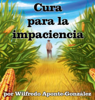 Title: Cura para la impaciencia (Ediciï¿½n en Mate), Author: Wilfredo Aponte Gonzalez