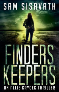 Title: Finders/Keepers: An Allie Krycek Thriller, Author: Sam Sisavath