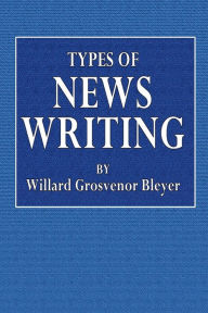 Title: Types of News Writing, Author: Willars Grosvenor Bleyer