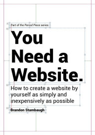 Title: You Need A Website.: How to create a website by yourself as simply and inexpensively as possible, Author: Brandon Stambaugh