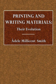Title: Printing and Writing Materials: Their Evolution:, Author: Adele Millicent Smith