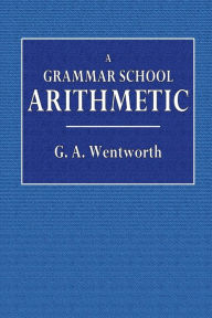 Title: A Grammar School Arithmetic, Author: . G. A. Wentworth