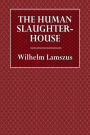 The Human Slaughter-House: Scenes from the War that Is Sure to Come: