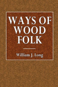 Title: Ways of Wood Folk, Author: William J. Long