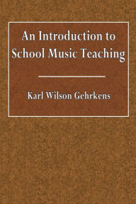 Title: An Introduction to School Music Teaching, Author: Karl Wilson Gehrkens