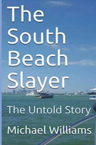 Title: The South Beach Slayer: The Untold Story, Author: Michael Williams