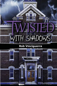 Title: Twisted with Shadows, Author: Rob Vinciguerra