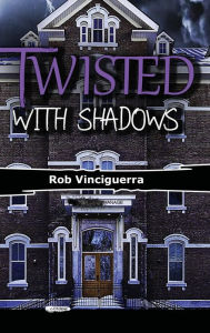 Title: Twisted with Shadows, Author: Rob Vinciguerra