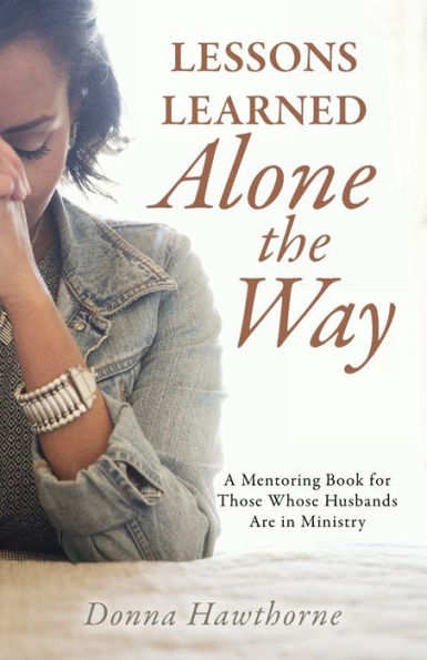 Lessons Learned ALONE the Way: A Mentoring Book for Those Whose Husbands Are in Ministry