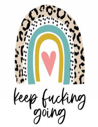 Title: Keep Fucking Going - Undated Daily, Weekly, Monthly Planner: Funny Swear Word Planner For Women Sarcastic Office Supplies White Elephant Gag Gift For Coworker And Best Friend, Author: Funny Monthly Calendars & Planners