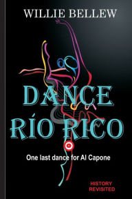 Title: DANCE RIO RICO: One last dance for Al Capone, Author: Willie Bellew