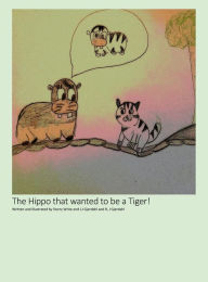 Title: The Hippo that wanted to be a Tiger!, Author: Starry Write