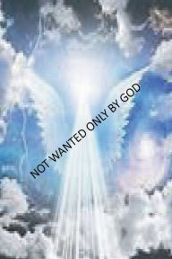 Title: NOT WANTED ONLY BY GOD, Author: Norma Glidewell