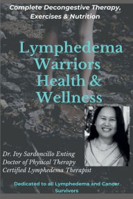 Title: Lymphedema Warriors Health & Wellness. Complete Decongestive Therapy, Exercises & Nutrition, Author: IVY ENTING