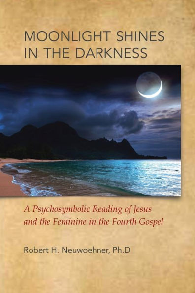 Moonlight Shines in the Darkness: A Psychosymbolic Reading of Jesus and the Feminine in the Fourth Gospel