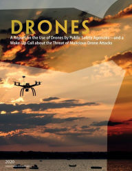Title: Drones A Report on the Use of Drones by Public Safety Agencies - and a Wake-Up Call about the Threat of Malicious Drone, Author: United States Government