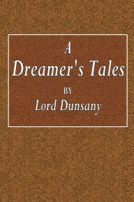 Title: A Dreamer's Tales, Author: Lord Dunsany