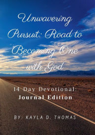 Title: Unwavering Pursuit: Road to Becoming One with God, Author: Kayla D. Thomas