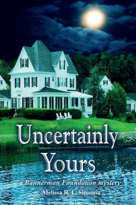 Title: Uncertainly Yours: a Bannerman Foundation mystery, Author: Melissa R. L. Simonin