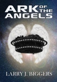 Title: The Ark of the Angels, Author: Larry Biggers