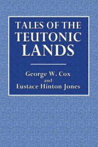 Title: Tales of the Teutonic Lands, Author: George W. Cox