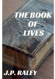 Title: The Book of Lives, Author: J.P. Raley