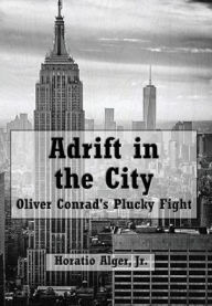 Title: Adrift in the City (Illustrated): Oliver Conrad's Plucky Fight, Author: Horatio Alger Jr.