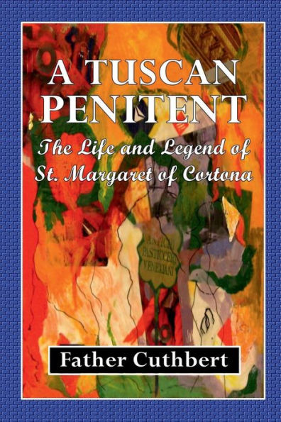 A Tuscan Penitent: The Life and Legend of St. Margaret of Cortona: