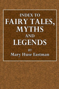 Title: Index to Fairy Tales, Myths, and Legends, Author: Mary Huse Eastman