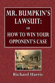 Title: Mr. Bumpkin's Lawsuit: or How to Win Your Opponent's Case:, Author: Richard Harris