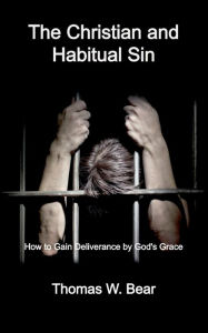Title: The Christian and Habitual Sin: How to Gain Deliverance By God's Grace, Author: Thomas Bear