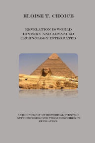 Title: Revelation is History: An Explanation of What John of Patmos Witnessed, Author: Eloise Choice