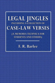Title: Legal Jingles; Including a Collection of Case-Law Verses, (A Memoria Technica for Students and Others), Author: F. R. Barlee