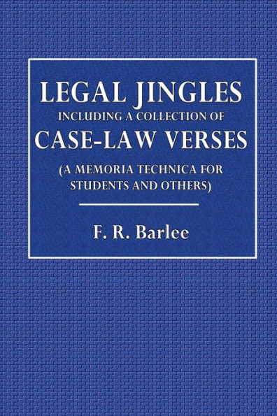 Legal Jingles; Including a Collection of Case-Law Verses, (A Memoria Technica for Students and Others)