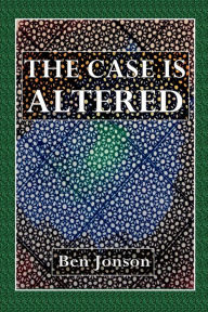 Title: The Case is Altered: A Comedy:, Author: Ben Jonson