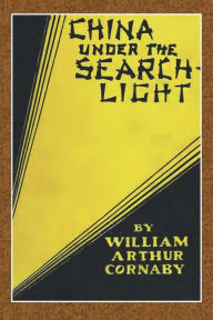 Title: China Under the Search-Light, Author: William Arthur Cornaby