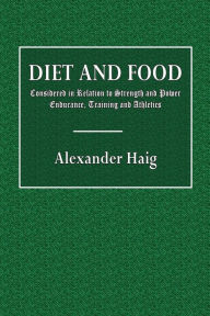 Title: Diet and Food: Considered in Relation to the Strength and Power of Endurence, Training and Athletics:, Author: Alexander Haig