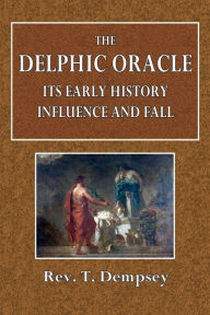 Title: The Delphic Oracle: Its Early Influence, History, and Fall:, Author: Rev. T. Dempsey