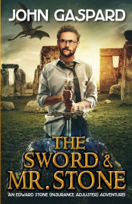 Title: The Sword & Mr. Stone: A Wild Modern-Day Quest for King Arthur's Magical Sword, Excalibur!, Author: John Gaspard