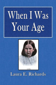 Title: When I Was Your Age, Author: Laura E. Richards